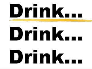 Drink… Drink… Drink…