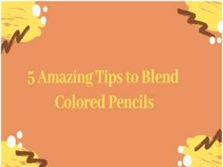 Top 5 Tips On How To Blend Colored Pencils