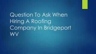 Question To Ask When Hiring A Roofing Company In Bridgeport WV