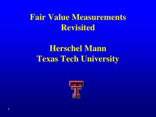 Fair Value Measurements Revisited Herschel Mann Texas Tech University