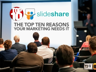 The Top 10 Reasons Your Marketing Needs Slideshare
