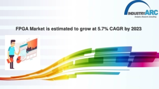 Field Programmable Gate Array (FPGA) Market is estimated to grow at 5.7% CAGR by 2023.