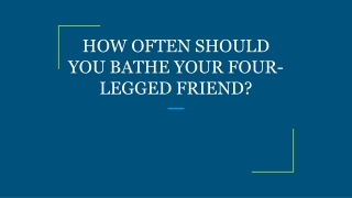 HOW OFTEN SHOULD YOU BATHE YOUR FOUR-LEGGED FRIEND?