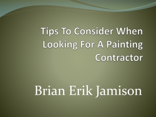 Tips To Consider When Looking For A Painting Contractor By Brian Erik Jamison