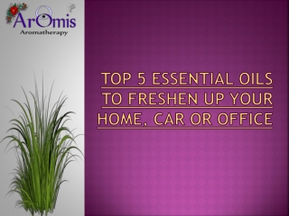 Top 5 Essential Oils to Freshen Up Your Home, Car or Office