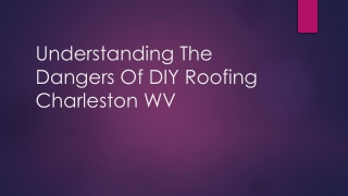 Understanding The Dangers Of DIY Roofing Charleston WV