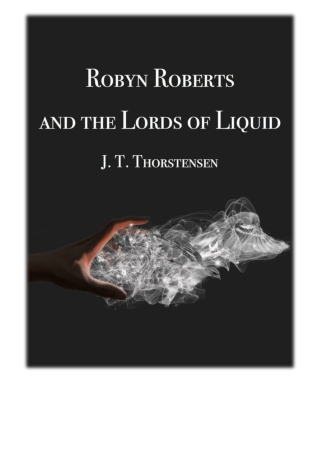 [PDF] Free Download Robyn Roberts and the Lords of Liquid By J. T. Thorstensen