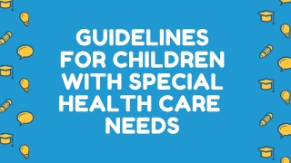 GUIDELINES FOR CHILDREN WITH SPECIAL HEALTH CARE NEEDS