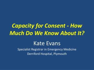 Capacity for Consent - How Much Do We Know About It?