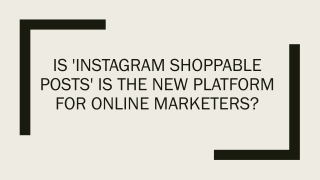 IS 'INSTAGRAM SHOPPABLE POSTS' IS THE NEW PLATFORM FOR ONLINE MARKETERS