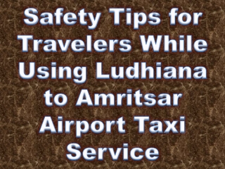 Safety Tips for Travelers While Using Ludhiana to Amritsar Airport Taxi Service