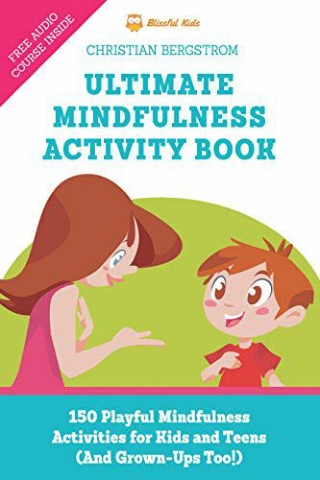 Ultimate Mindfulness Activity Book 150 Playful Mindfulness Activities for Kids and Teens (and Grown-Ups too!)