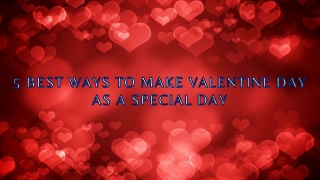 5 best way to make valentine day as a special day.