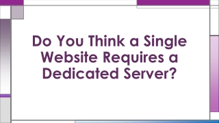 Do you think a single website requires a Dedicated Server