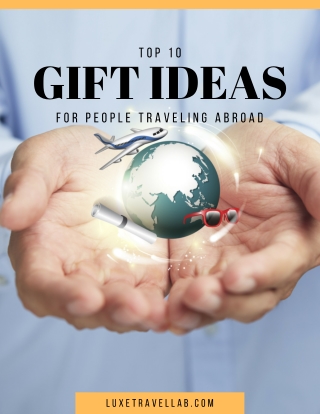Top 10 gift ideas for people traveling abroad