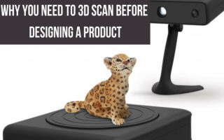 Why You Need To 3D Scan Before Designing A Product