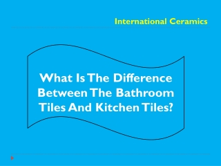 What Is The Difference Between The Bathroom Tiles And Kitchen Tiles?