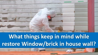 What things keep in mind while restore Window/brick in house wall?