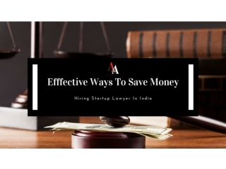 Effective Ways To Save Money While Hiring Startup Lawyer In India