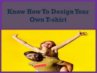Know How To Design Your Own T-shirt