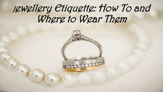 Jewellery Etiquette: How To and Where to Wear Them