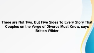 There are Not Two, But Five Sides To Every Story That Couples on the Verge of Divorce Must Know, says Britten Wilder