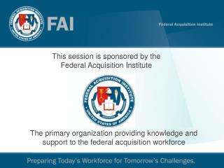 This session is sponsored by the Federal Acquisition Institute