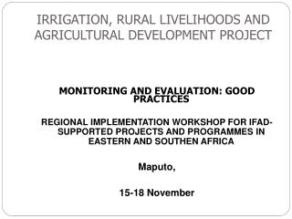 IRRIGATION, RURAL LIVELIHOODS AND AGRICULTURAL DEVELOPMENT PROJECT
