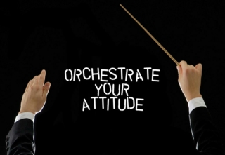 Orchestrate Your Attitude - Get the Best from Yourself & Others