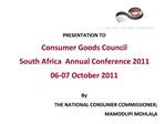 PRESENTATION TO Consumer Goods Council South Africa Annual Conference 2011 06-07 October 2011 By THE NATIONAL CONSU