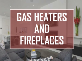 GAS HEATERS AND FIREPLACES