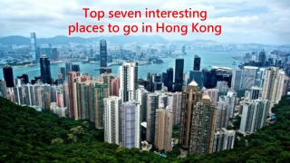 Top seven interesting places to go in Hong Kong