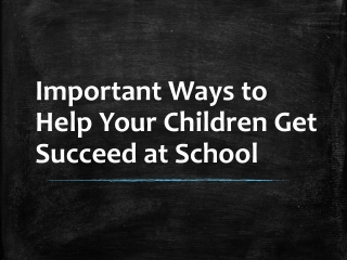 Important Ways to Help Your Children Get Succeed at School