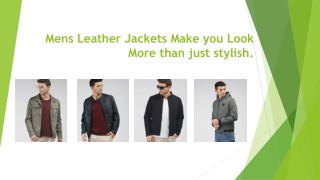 Mens Leather Jackets make you look more than just stylish.