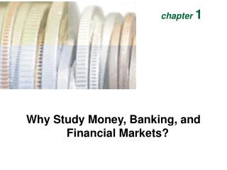 Why Study Money, Banking, and Financial Markets?