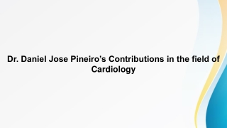 Dr. Daniel Jose Pineiro’s Contributions in the field of Cardiology