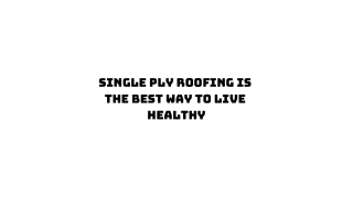 Single Ply Roofing Is The Best Way To Live Healthy