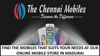 FIND THE MOBILES THAT SUITS YOUR NEEDS AT OUR ONLINE MOBILE STORE IN MADURAI