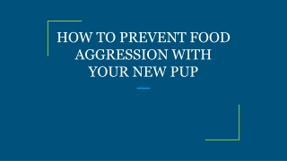 HOW TO PREVENT FOOD AGGRESSION WITH YOUR NEW PUP