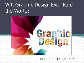 Will Graphic Design Ever Rule the World?