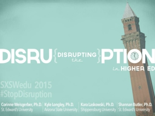 Disrupting the Disruption in Higher Education - SXSWedu 2015