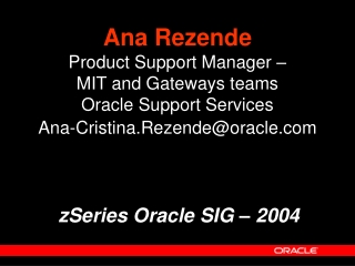 Ana Rezende Product Support Manager – MIT and Gateways teams Oracle Support Services