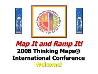 Map It and Ramp It! 2008 Thinking Maps ® International Conference Welcome!