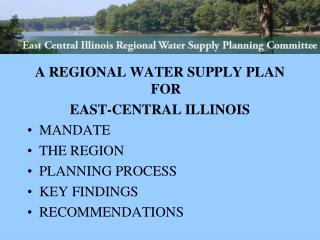 A REGIONAL WATER SUPPLY PLAN FOR EAST-CENTRAL ILLINOIS MANDATE THE REGION PLANNING PROCESS KEY FINDINGS RECOMMENDATIONS