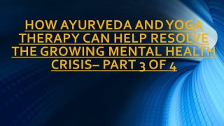 YOGA AND AYURVEDA THERAPY CAN HELP RESOLVE THE GROWING MENTAL HEALTH CRISIS– PART 3 OF 4