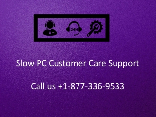 Contact Slow PC Customer Support 1-877-336-9533