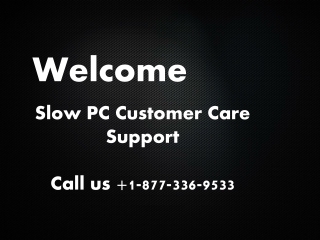 Contact Slow Computer Customer care Support 1-877-336-9533