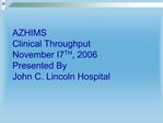 AZHIMS Clinical Throughput November I7TH, 2006 Presented By John C. Lincoln Hospital