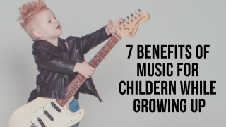 7 Benefits of Music for childern While Growing up