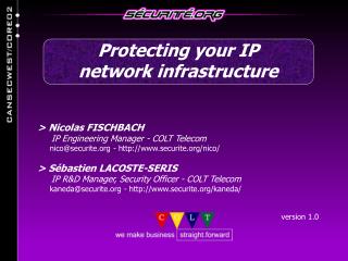 &gt; Nicolas FISCHBACH IP Engineering Manager - COLT Telecom nico@securite.org - http://www.securite.org/nico/
